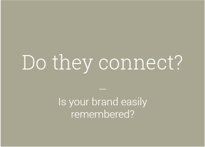 Do they connect? — Is your brand easily remembered?